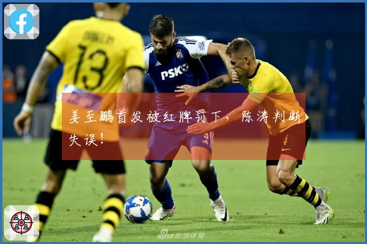 姜至鹏首发被红牌罚下，陈涛判断失误！