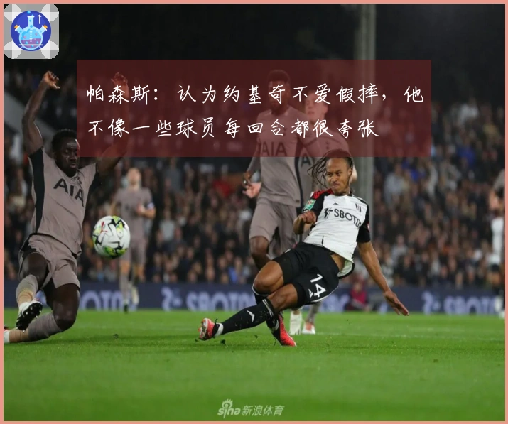 帕森斯:认为约基奇不爱假摔,他不像一些球员每回合都很夸张