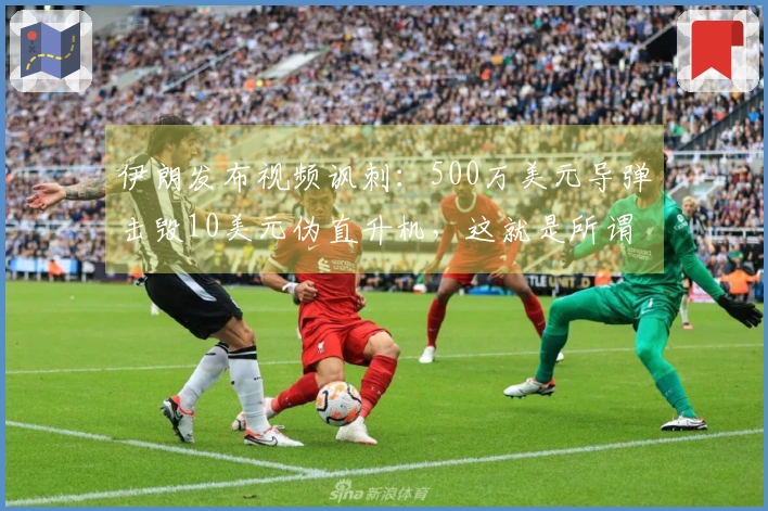 伊朗发布视频讽刺：500万美元导弹击毁10美元伪直升机，这就是所谓的“精准胜利”